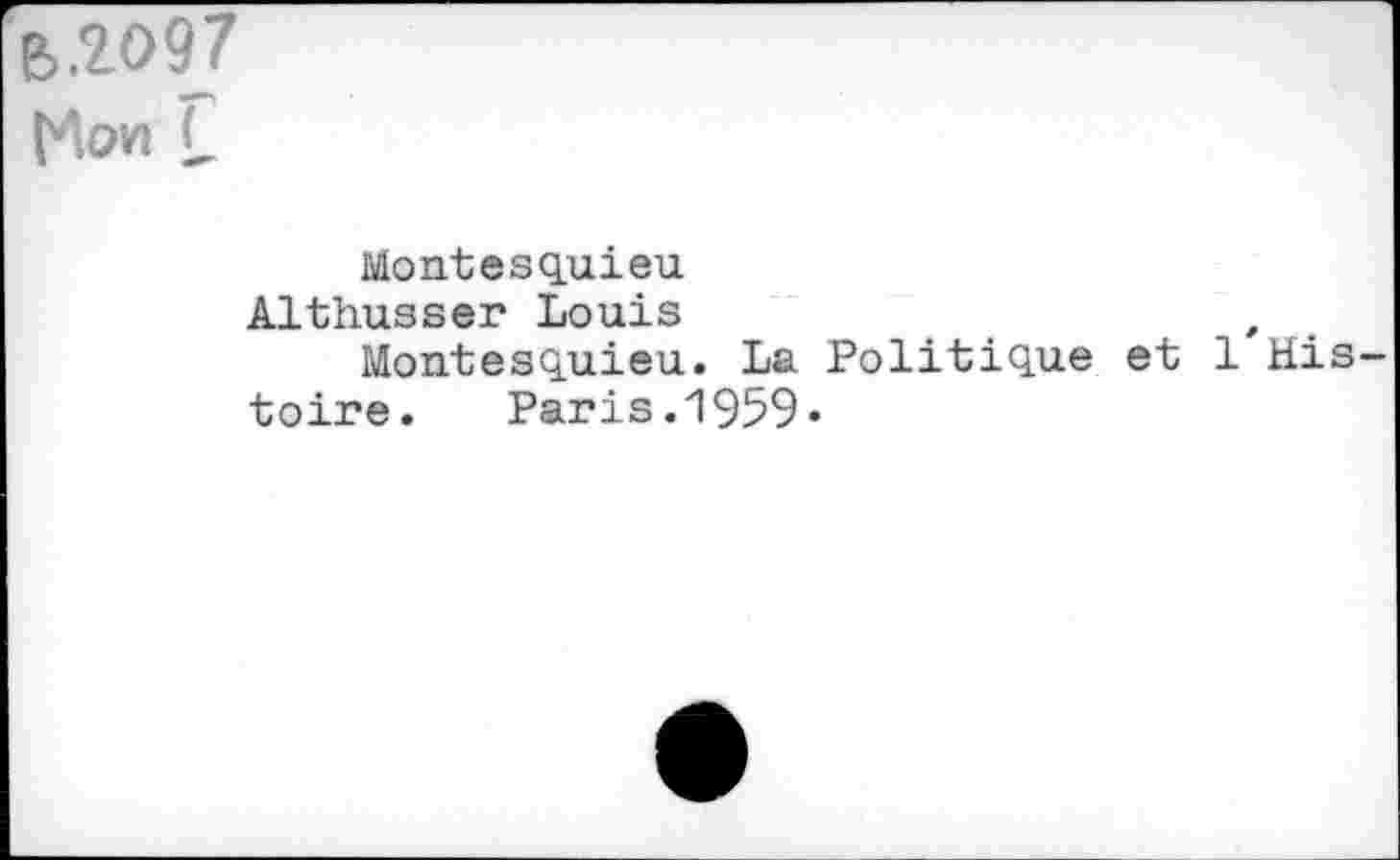 ﻿B .2097
Ko« L
Montesquieu
Althusser Louis
Montesquieu. La Politique et 1 Histoire. Paris.1959«